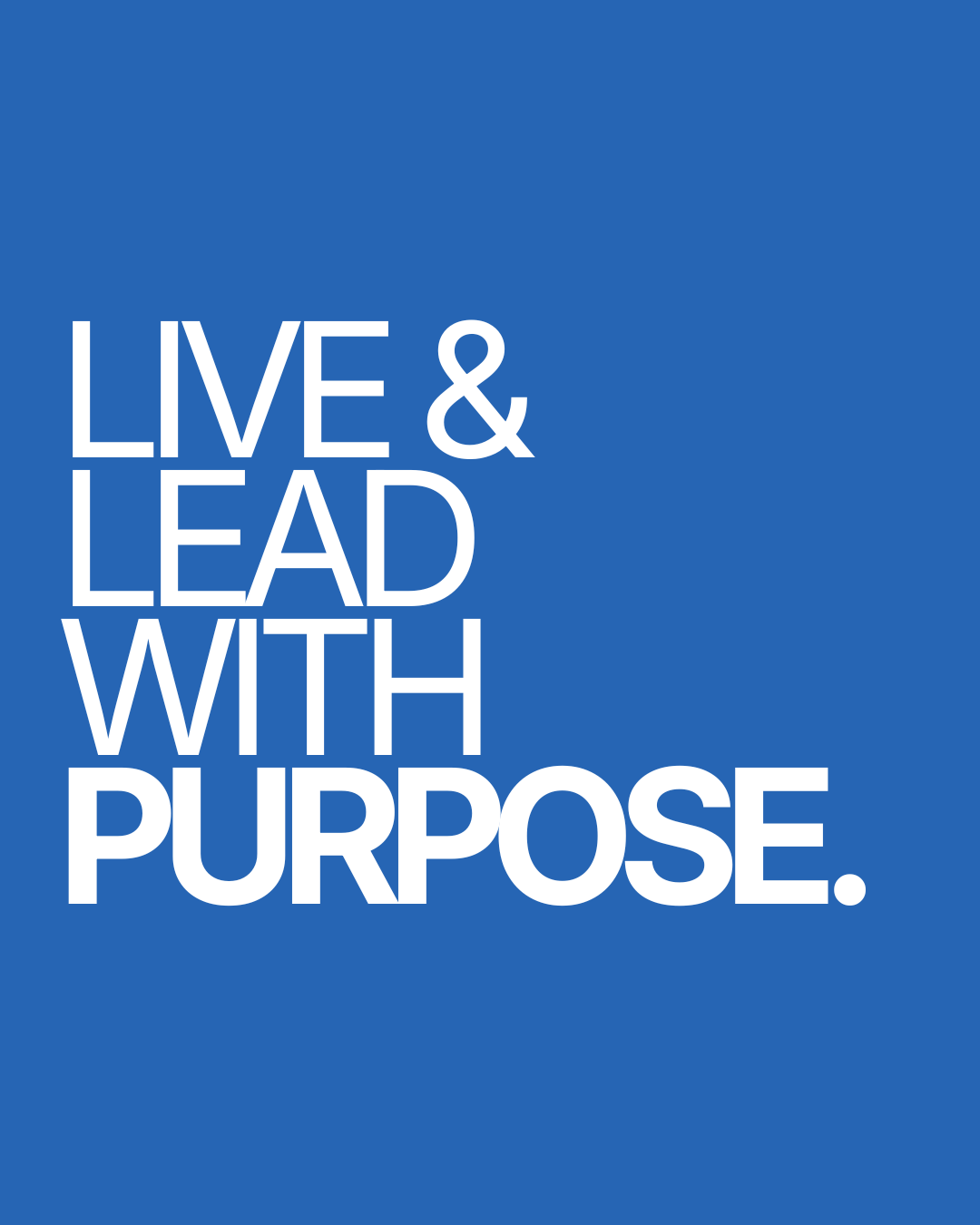 Live and lead with purpose.